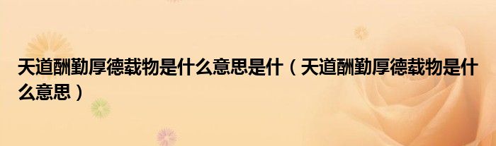 天道酬勤厚德载物是什么意思是什（天道酬勤厚德载物是什么意思）
