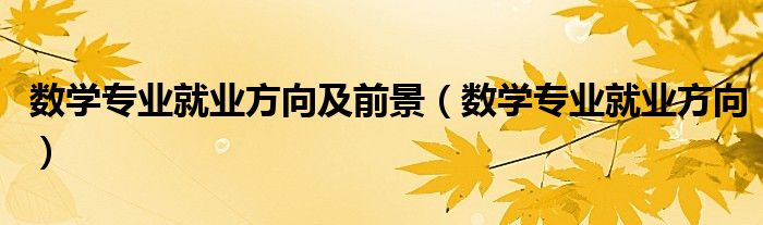 数学专业就业方向及前景（数学专业就业方向）