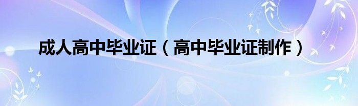 成人高中毕业证（高中毕业证制作）