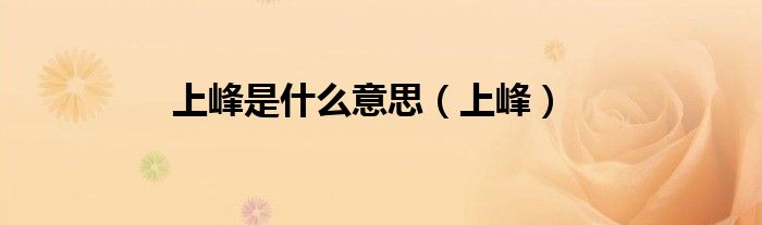 上峰是什么意思（上峰）