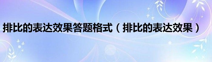 排比的表达效果答题格式（排比的表达效果）