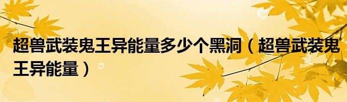 超兽武装鬼王异能量多少个黑洞（超兽武装鬼王异能量）