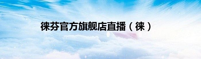 徕芬官方旗舰店直播（徕）