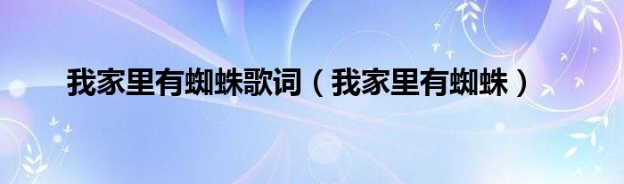 我家里有蜘蛛歌词（我家里有蜘蛛）