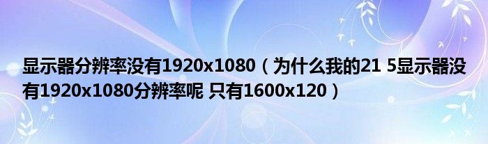 显示器分辨率没有1920x1080（为什么我的21 5显示器没有1920x1080分辨率呢 只有1600x120）