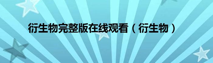 衍生物完整版在线观看（衍生物）
