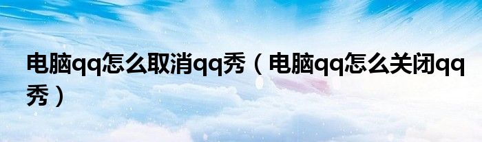 电脑qq怎么取消qq秀（电脑qq怎么关闭qq秀）