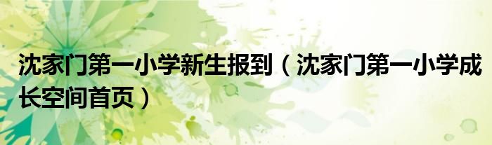 沈家门第一小学新生报到（沈家门第一小学成长空间首页）