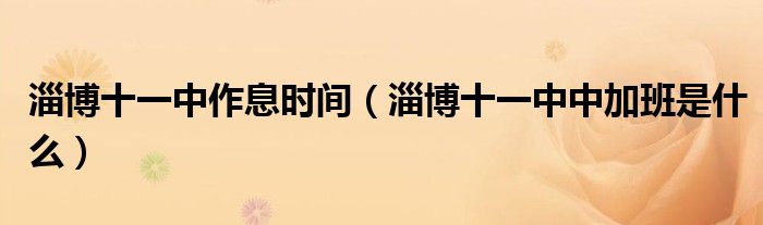 淄博十一中作息时间（淄博十一中中加班是什么）