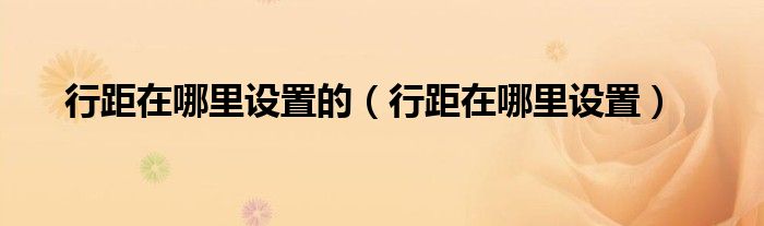行距在哪里设置的（行距在哪里设置）