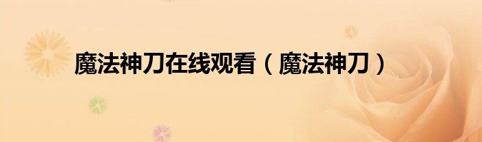 魔法神刀在线观看（魔法神刀）