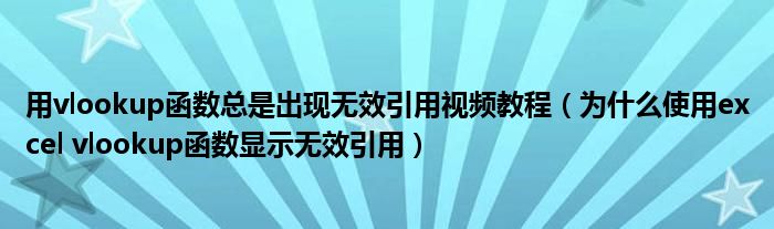 用vlookup函数总是出现无效引用视频教程（为什么使用excel vlookup函数显示无效引用）