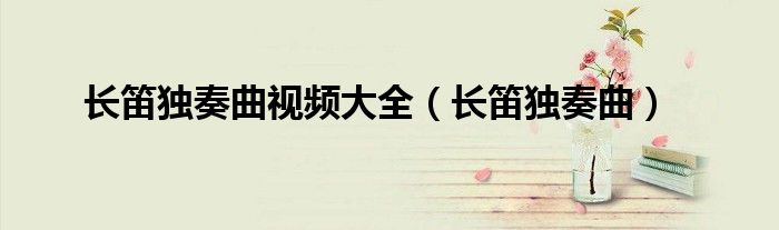 长笛独奏曲视频大全（长笛独奏曲）