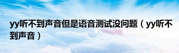 yy听不到声音但是语音测试没问题（yy听不到声音）