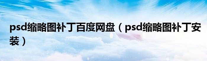 psd缩略图补丁百度网盘（psd缩略图补丁安装）