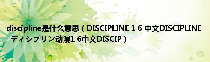 discipline是什么意思（DISCIPLINE 1 6 中文DISCIPLINE   ディシプリン动漫1 6中文DISCIP）