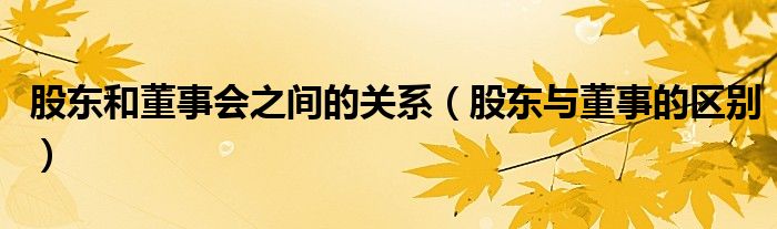股东和董事会之间的关系（股东与董事的区别）