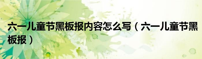六一儿童节黑板报内容怎么写（六一儿童节黑板报）