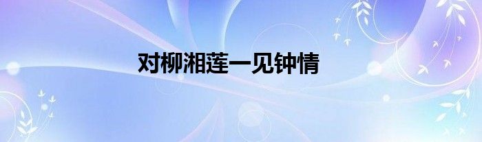 对柳湘莲一见钟情