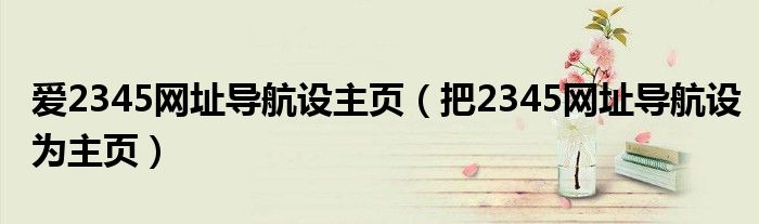 爱2345网址导航设主页（把2345网址导航设为主页）
