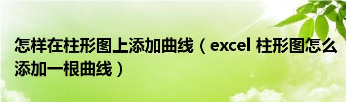 怎样在柱形图上添加曲线（excel 柱形图怎么添加一根曲线）