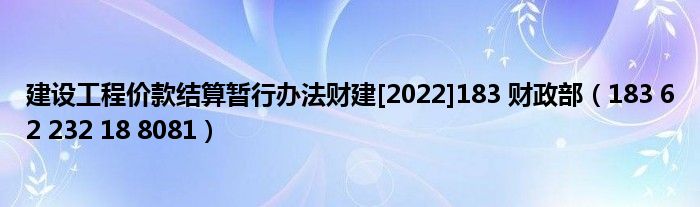建设工程价款结算暂行办法财建[2022]183 财政部（183 62 232 18 8081）