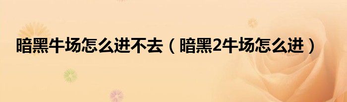 暗黑牛场怎么进不去（暗黑2牛场怎么进）
