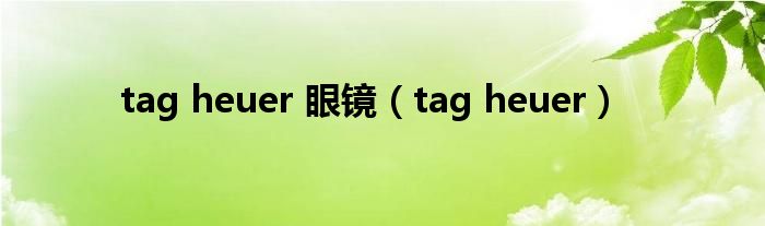 tag heuer 眼镜（tag heuer）