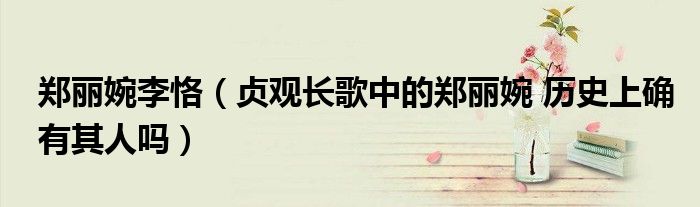 郑丽婉李恪（贞观长歌中的郑丽婉 历史上确有其人吗）