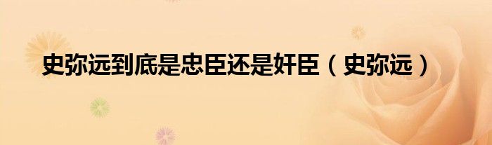 史弥远到底是忠臣还是奸臣（史弥远）