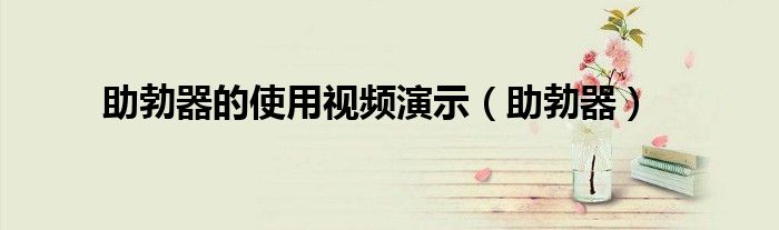 助勃器的使用视频演示（助勃器）