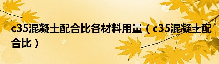 c35混凝土配合比各材料用量（c35混凝土配合比）