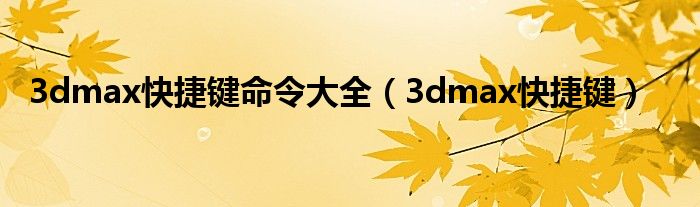 3dmax快捷键命令大全（3dmax快捷键）