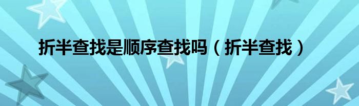 折半查找是顺序查找吗（折半查找）