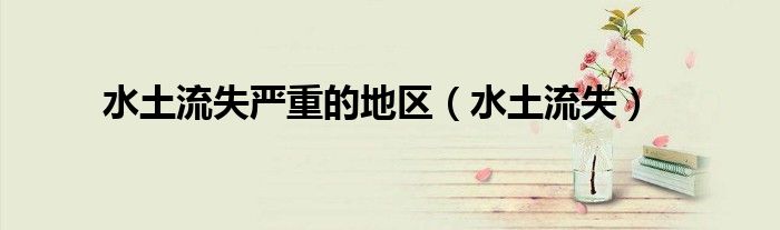 水土流失严重的地区（水土流失）