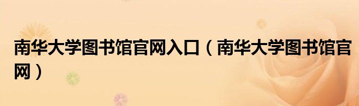 南华大学图书馆官网入口（南华大学图书馆官网）