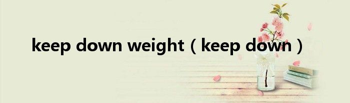 keep down weight（keep down）