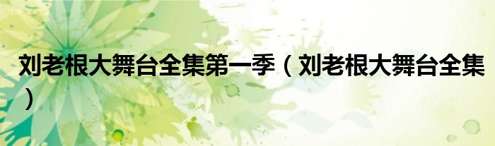 刘老根大舞台全集第一季（刘老根大舞台全集）