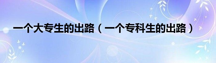一个大专生的出路（一个专科生的出路）