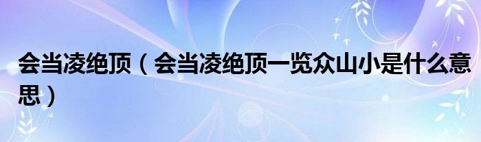会当凌绝顶（会当凌绝顶一览众山小是什么意思）