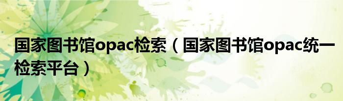 国家图书馆opac检索（国家图书馆opac统一检索平台）