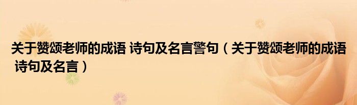 关于赞颂老师的成语 诗句及名言警句（关于赞颂老师的成语 诗句及名言）