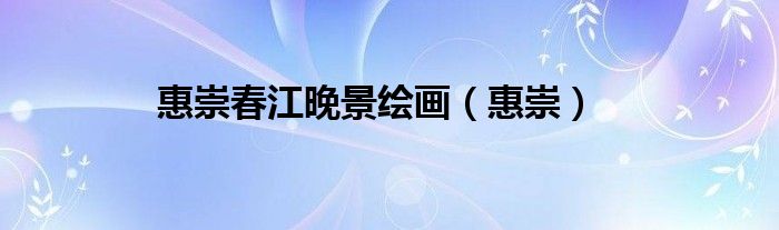 惠崇春江晚景绘画（惠崇）
