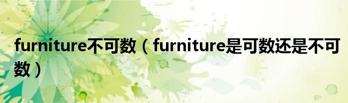 furniture不可数（furniture是可数还是不可数）