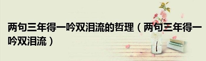 两句三年得一吟双泪流的哲理（两句三年得一吟双泪流）