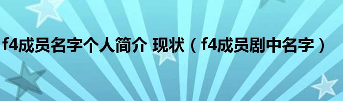 f4成员名字个人简介 现状（f4成员剧中名字）
