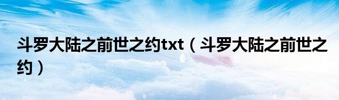 斗罗大陆之前世之约txt（斗罗大陆之前世之约）