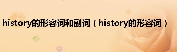 history的形容词和副词（history的形容词）