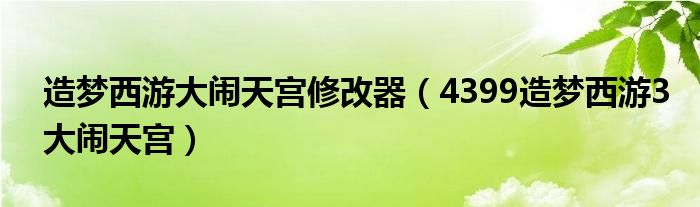 造梦西游大闹天宫修改器（4399造梦西游3大闹天宫）