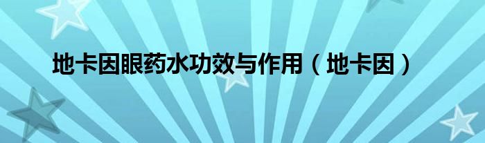 地卡因眼药水功效与作用（地卡因）